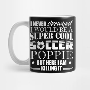 I Never Dreamed Would Be a Super Cool Soccer Poppie Mug